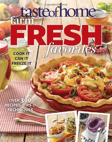 Taste of Home Farm Fresh Favorites: Cook It, Can It, Freeze It by Taste of Home