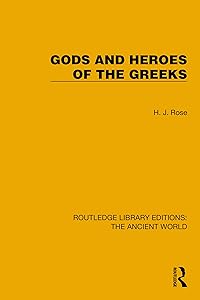 Gods and Heroes of the Greeks (Routledge Library Editions: The Ancient World) by H.J. Rose