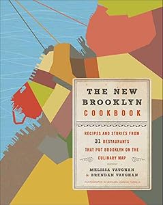 The New Brooklyn Cookbook: Recipes and Stories from 31 Restaurants That Put Brooklyn on the Culinary Map by Melissa Vaughan