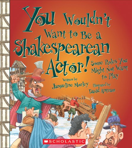 You Wouldnt Want to Be a Shakespearean Actor!: Some Roles You Might Not Want to Play by Jacqueline Morley