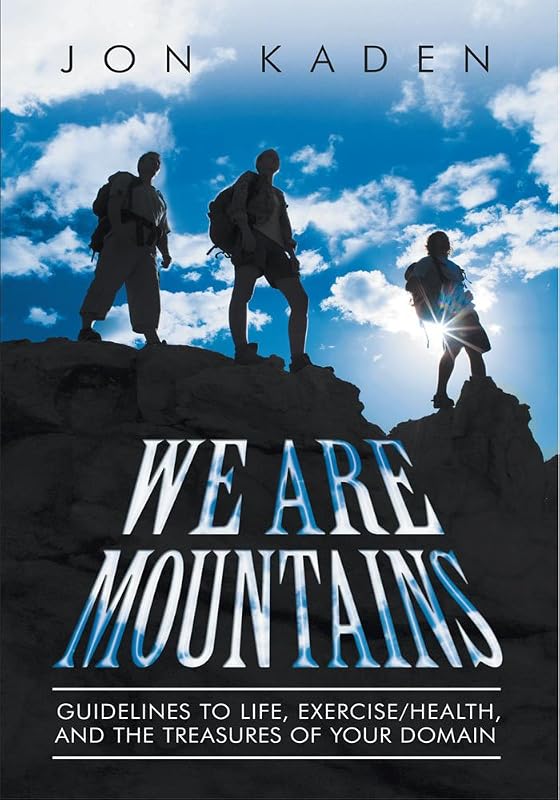 We Are Mountains: Guidelines to Life, Exercise/Health, and the Treasures of Your Domain by Jon Kaden