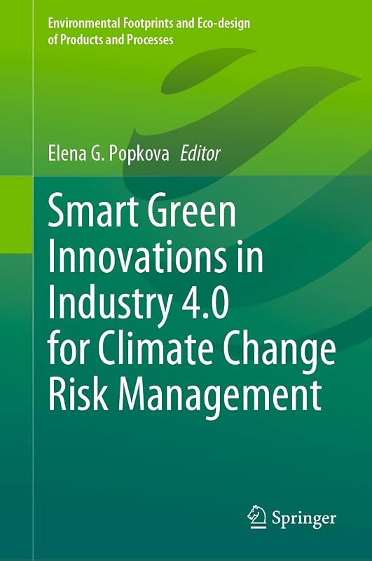 Smart Green Innovations in Industry 4.0 for Climate Change Risk Management (Environmental Footprints and Eco-design of Products and Processes) by Elena G. Popkova