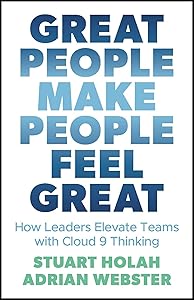 Great People Make People Feel Great: How Leaders Elevate Teams with Cloud 9 Thinking by Stuart Holah