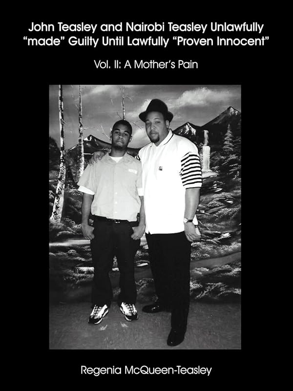 John Teasley and Nairobi Teasley Unlawfully "made" Guilty Until Lawfully "Proven Innocent": Vol. II: A Mother's Pain by Regenia McQueen-Teasley