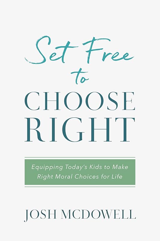 Set Free to Choose Right: Equipping Today's Kids to Make Right Moral Choices for Life by Josh McDowell