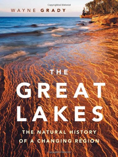 The Great Lakes: The Natural History of a Changing Region by Wayne Grady