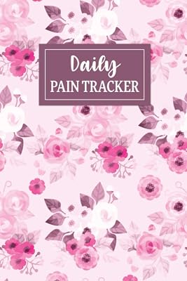 Daily Pain Tracker: Pain & Symptoms Journal, Chronic Illness Management Diary: Mood, Pain, Symptoms, Triggers, Relief Measures, Notes