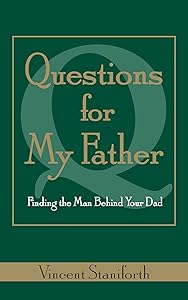 Questions For My Father: Finding the Man Behind Your Dad by Vincent Staniforth