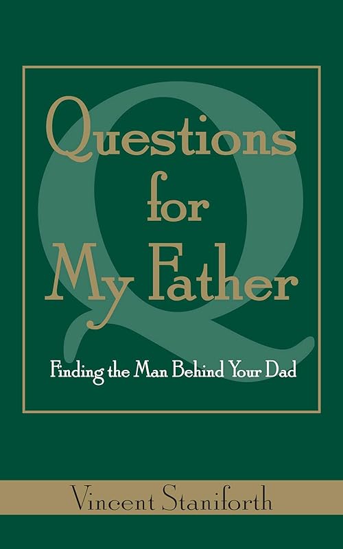Questions For My Father: Finding the Man Behind Your Dad by Vincent Staniforth