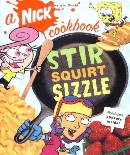 Stir, Squirt, Sizzle: A Nick Cookbook by Nickelodeon