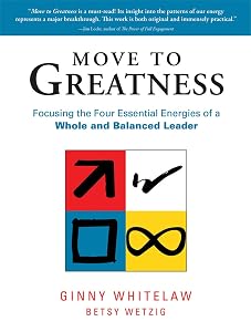 Move to Greatness: Focusing the Four Essential Energies of a Whole and Balanced Leader by Ginny Whitelaw