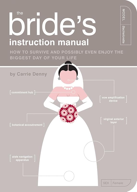 The Bride's Instruction Manual: How to Survive and Possibly Even Enjoy the Biggest Day of Your Life (Owner's and Instruction Manual) by Carrie Denny