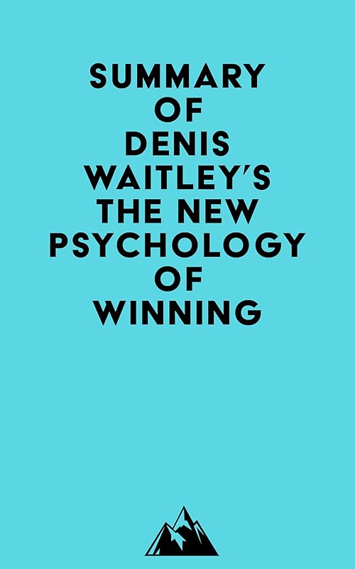 Summary of Denis Waitley's The New Psychology of Winning by Everest Media