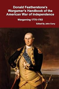Donald Featherstone's Wargamer's Handbook of the American War of Independence Wargaming 1775-1783 by John Curry