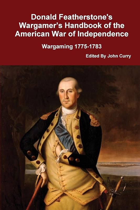 Donald Featherstone's Wargamer's Handbook of the American War of Independence Wargaming 1775-1783 by John Curry