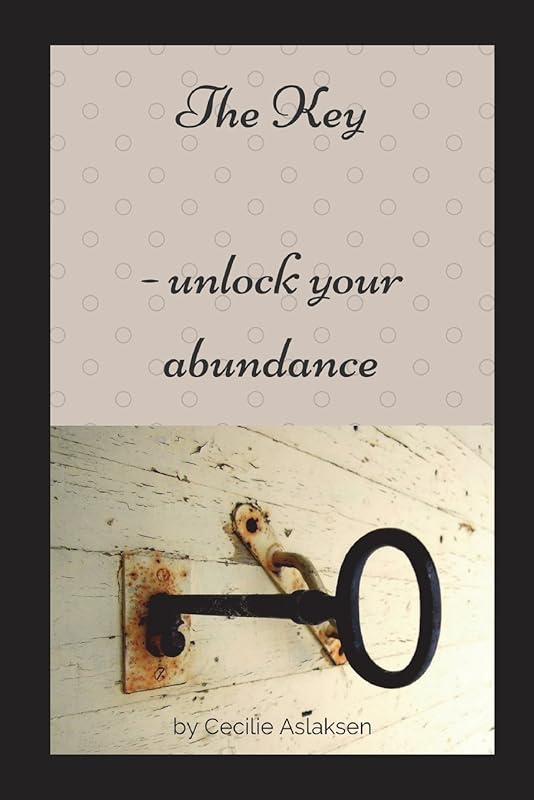 The Key: - unlock your abundance by Cecilie Aslaksen