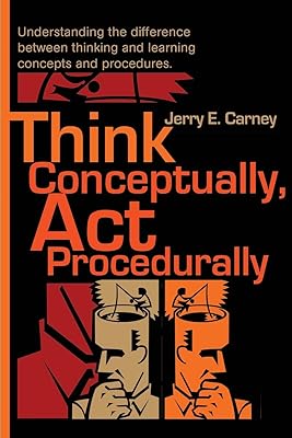 Think Conceptually, Act Procedurally: Understanding the difference between thinking and learning concepts and procedures.