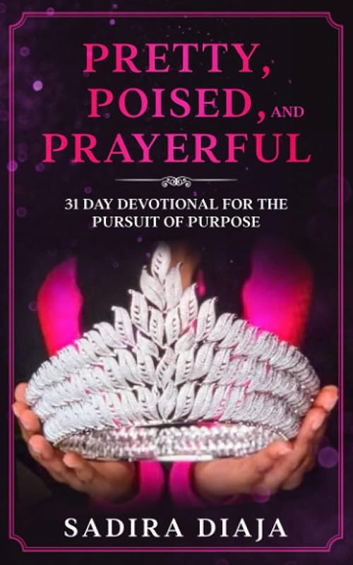 Pretty, Poised and Prayerful: 31 Day Devotional for the Pursuit of Purpose by Sadira Diaja