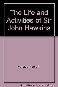 The Life And Activities Of Sir John Hawkins by Percy A. Scholes