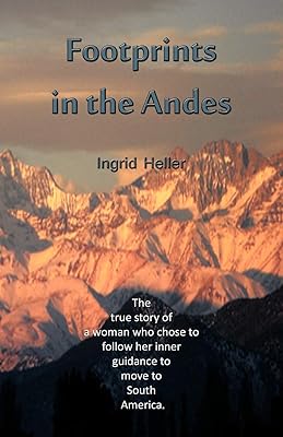 Footprints in the Andes: The True Story of a Woman Who Chose to Follow Her Inner Guidance to Move to South America.
