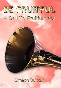 Be Fruitful - A Call to Fruitfullness by Simeon Solotan