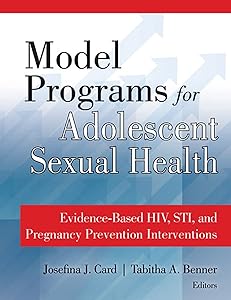 Model Programs for Adolescent Sexual Health: Evidence-Based HIV, STI, and Pregnancy Prevention Interventions by PhD Josefina J. Card