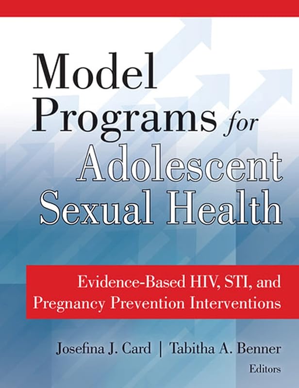 Model Programs for Adolescent Sexual Health: Evidence-Based HIV, STI, and Pregnancy Prevention Interventions by PhD Josefina J. Card