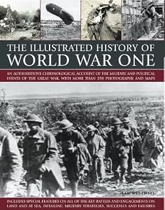 The Illustrated History of World War One: An authoritative chronological account of the military and political events of the Great War, with more than 300 photographs and maps (Illustrated Guide to)