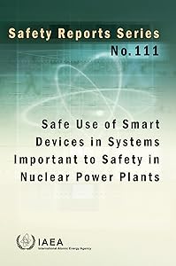 Safe Use of Smart Devices in Systems Important to Safety in Nuclear Power Plants: Safety Reports Series No. 111 (Safety Reports, 111)