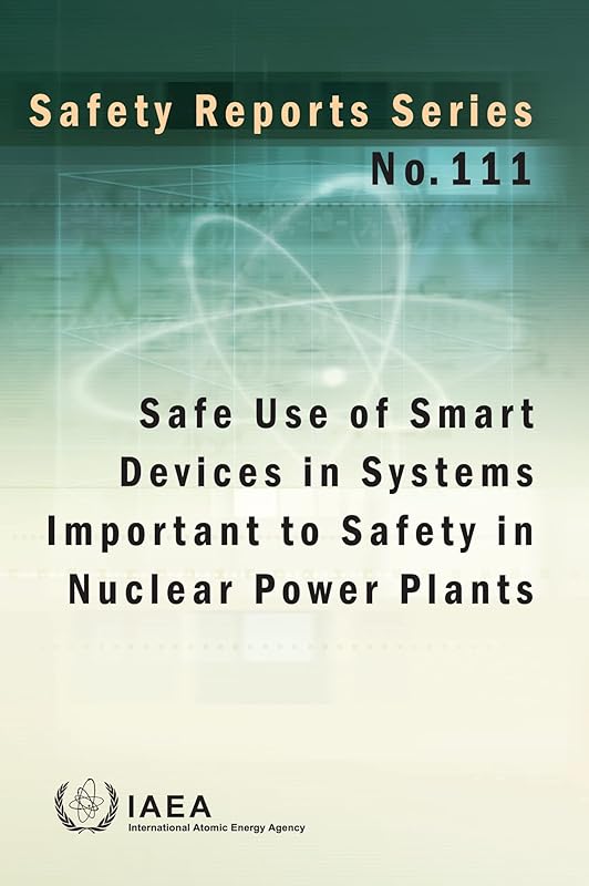 Safe Use of Smart Devices in Systems Important to Safety in Nuclear Power Plants: Safety Reports Series No. 111 (Safety Reports, 111) by International Atomic Energy Agency