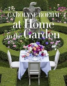 At Home in the Garden by Carolyne Roehm