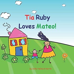 Tia Ruby Loves Mateo by Sally Helmick North