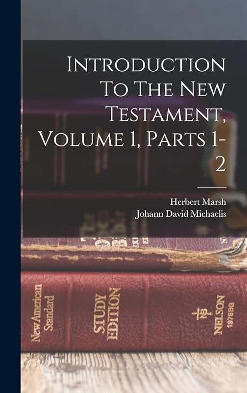 Introduction To The New Testament, Volume 1, Parts 1-2 by Johann David Michaelis