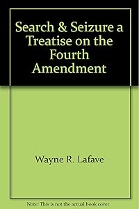 Search and Seizure, a Treatise on the Fourth Amendment by Wayne R LaFave