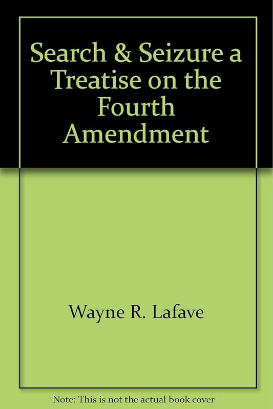 Search and Seizure, a Treatise on the Fourth Amendment by Wayne R LaFave