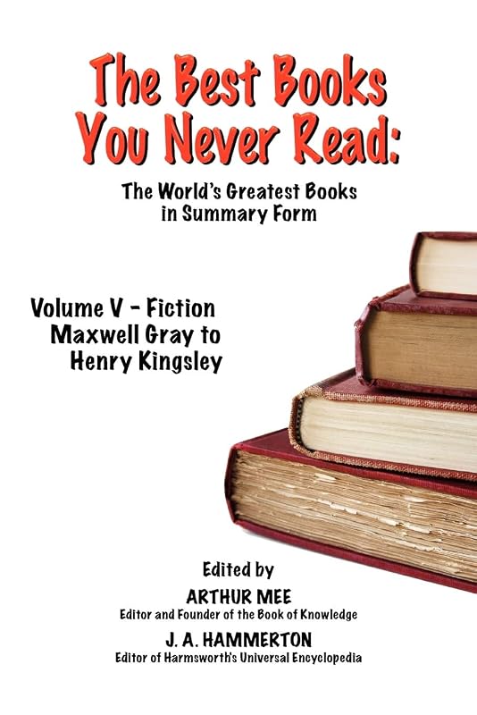 The Best Books You Never Read: Vol V - Fiction - Gray to Kingsley by Arthur Mee