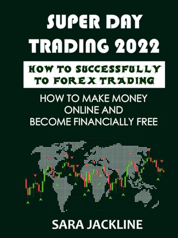 Super Day Trading 2022: How To Successfully To Forex Trading: How To Make Money Online And Become Financially Free by SARA JACKLINE