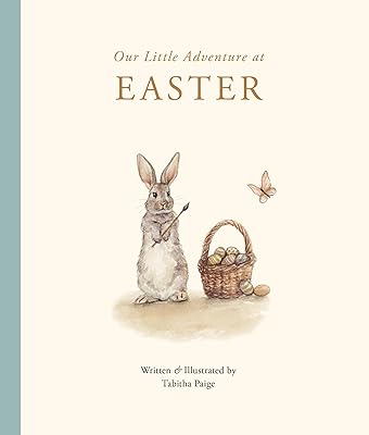 Our Little Adventure at Easter: An Easter Book for Babies and Toddlers Featuring Lessons on Sacrifice, Love, and Forgiveness (Tabitha Paige Children's Book Series)