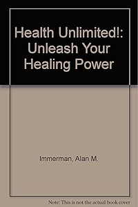 Health Unlimited!: Unleash Your Healing Power by Alan M. Immerman