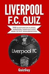 Liverpool F.C. Quiz: 300 Questions on Players, Managers, Trophies & Lots More to Test Your Knowledge (Football Quiz Books) by QuizGuy