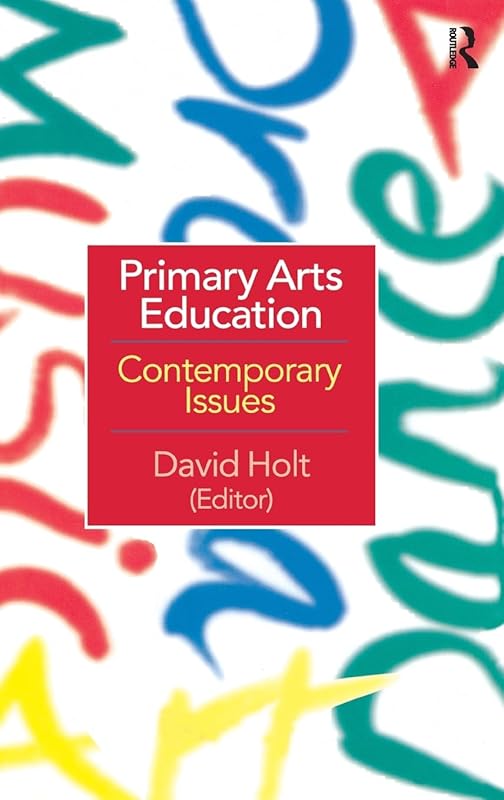 Primary Arts Education: Contemporary Issues by David Holt