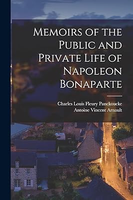 Memoirs of the Public and Private Life of Napoleon Bonaparte