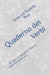 Quaderno dei Verbi: Eserciziario dei 100 verbi più frequenti in italiano (Italian verbs workbooks) by Anna Lia Proietti Ph.D