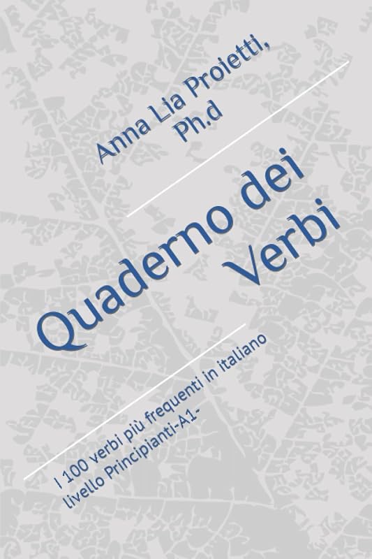 Quaderno dei Verbi: Eserciziario dei 100 verbi più frequenti in italiano (Italian verbs workbooks) by Anna Lia Proietti Ph.D