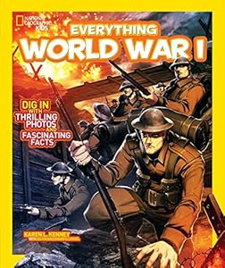 National Geographic Kids Everything World War I: Dig in With Thrilling Photos and Fascinating Facts