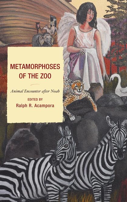Metamorphoses of the Zoo: Animal Encounter after Noah (Toposophia: Thinking Place/Making Space) by Ralph R. Acampora