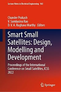 Smart Small Satellites: Design, Modelling and Development: Proceedings of the International Conference on Small Satellites, ICSS 2022 (Lecture Notes in Electrical Engineering Book 963) by Chander Prakash