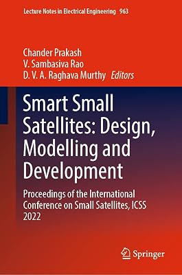 Smart Small Satellites: Design, Modelling and Development: Proceedings of the International Conference on Small Satellites, ICSS 2022 (Lecture Notes in Electrical Engineering Book 963)