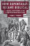 David A. Lambert, "How Repentance Became Biblical: Judaism, Christianity, and the Interpretation of Scripture" (Oxford UP, 2016)