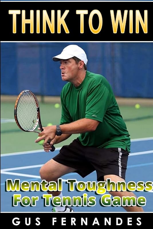 Think To Win : Mental Toughness for Tennis Game by Gus Fernandes